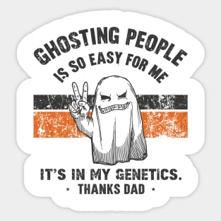 Ghosting People Is So Easy For Me It's In My Genetics Thanks Dad Sticker